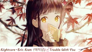 【Nightcore】~Eric Nam (에릭남) - Trouble With You