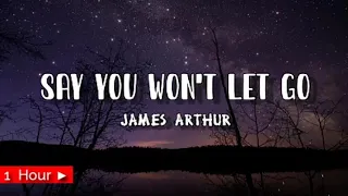 SAY YOU WON'T LET GO | JAMES ARTHUR | 1 HOUR LOOP | nonstop