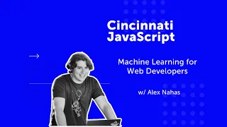 Cincinnati JavaScript - Machine Learning for Web Developers w/ Alex Nahas