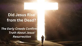 Did Jesus Rise from the Dead? The Early Creeds Confirm the Truth About Jesus' Resurrection