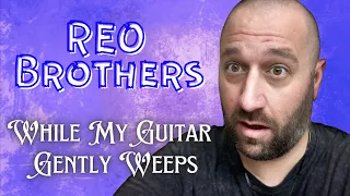 AMAZING!!  Reacting to REO Brothers | While My Guitar Gently Weeps