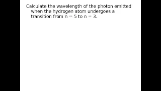 Calculate the wavelength of the photon emitted when the hydrogen atom transition from n=5 to n=3.