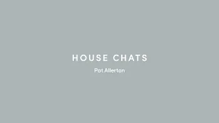 Pat Allerton — House Chats