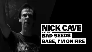 Nick Cave & The Bad Seeds - Babe, I'm On Fire