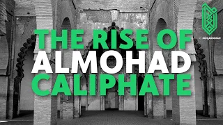 The Rise of Almohad Caliphate | 1121CE – 1163CE | Almohad Caliphate #1