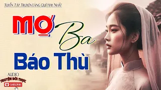 Truyện mới ai cũng nên nghe 1 lần: "MỢ BA BÁO THÙ" Full Siêu Phẩm Truyện Cậu Mợ 2024