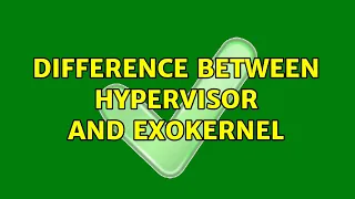 Difference between hypervisor and exokernel