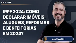 IRPF 2024: COMO DECLARAR IMÓVEIS, ALUGUEIS, REFORMAS E BENFEITORIAS EM 2024?