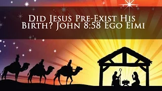 Did Jesus Pre-Exist His Birth? John 8:58 Ego Eimi