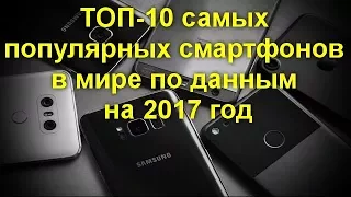 ТОП 10 самых популярных смартфонов в мире по данным на лето 2017 года