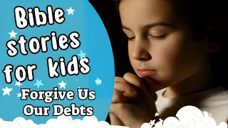 Bible stories for kids | Forgive Us Our Debt | Bible stories