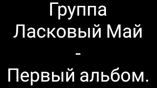 Группа "ЛАСКОВЫЙ МАЙ" - первый альбом, 1988 год.