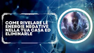 COME RIVELARE LE ENERGIE NEGATIVE NELLA TUA CASA ED ELIMINARLE