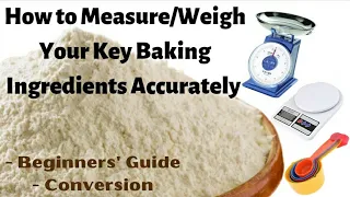 How to Measure/Weigh your Key Baking Ingredients Accurately || Conversion ||Beginners Guide