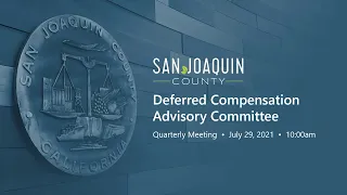 San Joaquin County Deferred Compensation Advisory Committee   •  Quarterly Meeting  •  July 28, 2021