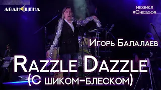 Игорь Балалаев - Razzle Dazzle / С шиком блеском (мюзикл «Chicago»)