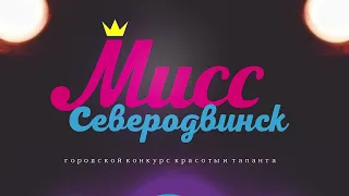 Конкурс красоты и таланта "Мисс Северодвинск 2022"