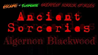 ALGERNON BLACKWOOD "Ancient Sorceries" • [remastered] • Classic Radio Horror • ESCAPE!
