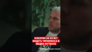 Кокорин не хочет Чипинкоса видеть в медиа футболе !