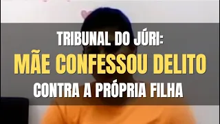 🔴Tribunal do Júri - MÃE CONFESSOU ter tirado a vida da PRÓPRIA FILHA