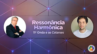 Ressonância Harmônica: 11º Onda e as Catarses | Psicanalista Edu Rodrigues