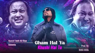 Gham Hai Ya Khushi Hai Tu | Nusrat Fateh Ali Khan | NFAK X BOHEMIA | Prod. By KAKA 808s