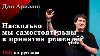 Дан Ариэли: Насколько мы самостоятельны в принятии решений? [Ted на русском]