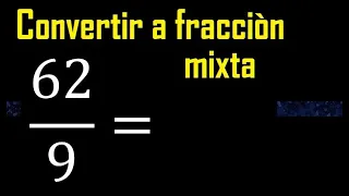 Convertir 62/9 a fraccion mixta , transformar fracciones impropias a mixtas mixto as a mixed number