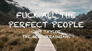 Fuck All The Perfect People - Chip Taylor (lyrics)