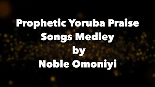 Yoruba Praise and Worship songs with English translation | Prophetic Yoruba praise songs