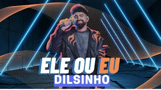 ele ou eu Dilsinho ao vivo