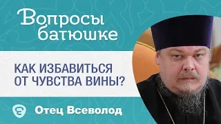 Как избавиться от чувства вины? - Вопрос батюшке - прот. Всеволод Чаплин