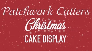 Patchwork Cutters - Christmas Cake Display