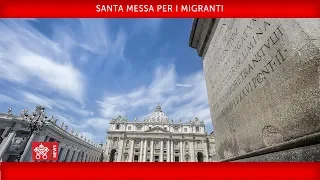 Papa Francesco - Santa Messa per i Migranti