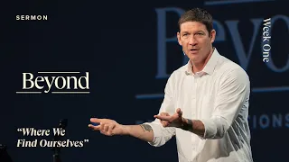 Where We Find Ourselves – Beyond – Week 1 – Sermon – Matt Chandler – 2/4/24