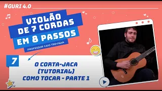 Violão de 7 Cordas em 8 Passos | O Corta-jaca (Tutorial) - Como tocar - PARTE 1