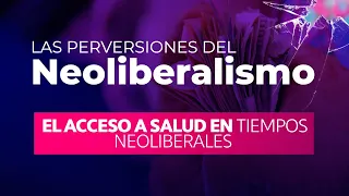 El acceso a salud en tiempos neoliberales  -  Seminario: Perversiones del Neoliberalismo (4/4)