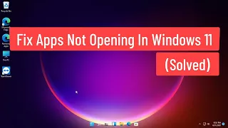 Fix Apps Not Opening In Windows 11 (Solved)