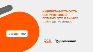 Вебинар Phishman: Киберграмотность сотрудников. Почему это важно?