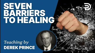 🎁 Seven Barriers to Healing - Derek Prince