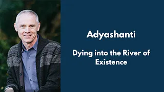Adyashanti - Dying into the River of Existence