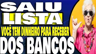 SAIU LISTA PARA CONSULTA - VOCÊ TEM DINHEIRO PARA RECEBER DOS BANCOS.