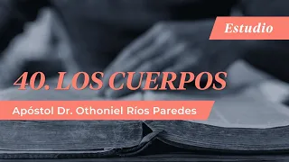 Los Cuerpos  - Apóstol Dr. Othoniel Ríos Paredes