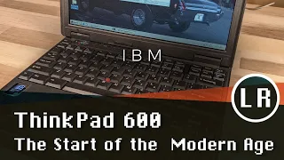 IBM ThinkPad 600: The Start of the Modern Age