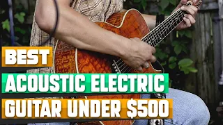 Acoustic Electric Guitar Under 500 : You Should Try at least Once!