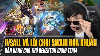 1VSALL VÀ LỐI CHƠI SWAIN HỎA KHUẨN BÁN HÀNH CAO THỦ RENEKTON GÁNH TEAM LẬT KÈO GAME CỰC KHÓ