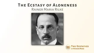 The Ecstasy of Aloneness - Rainer Maria Rilke