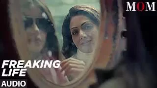 Freaking Life Full Audio Song    MOM   Sridevi Kapoor, Akshaye Khanna, Nawazuddin Siddiqui