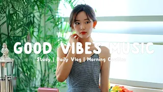 Good Vibes Music🍬 List of music that soothes the soul is always more positive | Morning Melody