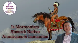 Mormon Discussion: 371: Is Mormonism Absurd - Native Americans & Lamanites